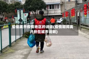 偷偷离开疫情地区的说说(疫情期间离开所在城市说明)