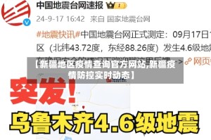 【新疆地区疫情查询官方网站,新疆疫情防控实时动态】