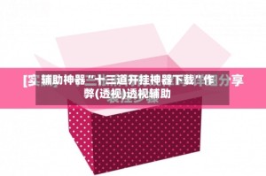 辅助神器“十三道开挂神器下载”作弊(透视)透视辅助