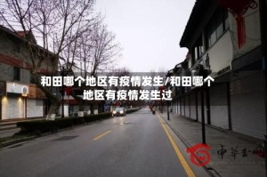 和田哪个地区有疫情发生/和田哪个地区有疫情发生过