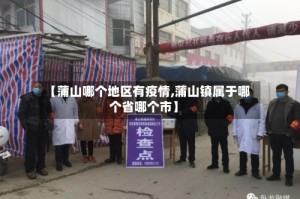 【蒲山哪个地区有疫情,蒲山镇属于哪个省哪个市】