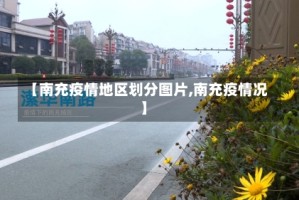 【南充疫情地区划分图片,南充疫情况】