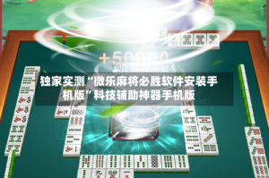 独家实测“微乐麻将必胜软件安装手机版”科技辅助神器手机版