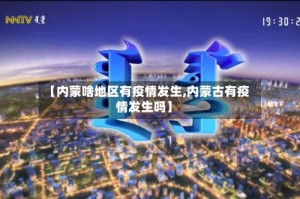 【内蒙啥地区有疫情发生,内蒙古有疫情发生吗】