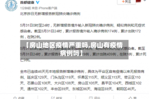 【房山地区疫情严重吗,房山有疫情病例吗】