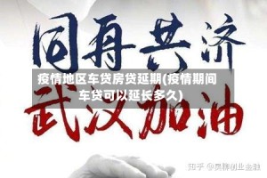 疫情地区车贷房贷延期(疫情期间车贷可以延长多久)
