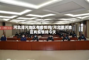 河北漳河地区有疫情吗/河北漳河地区有疫情吗今天