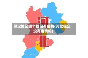 保定地区哪个县没有疫情(河北保定没有疫情吗)
