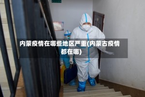 内蒙疫情在哪些地区严重(内蒙古疫情都在哪)