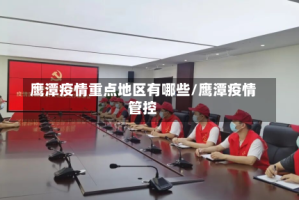 鹰潭疫情重点地区有哪些/鹰潭疫情管控