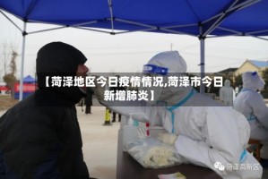 【菏泽地区今日疫情情况,菏泽市今日新增肺炎】