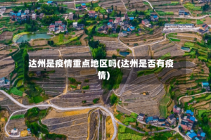 达州是疫情重点地区吗(达州是否有疫情)