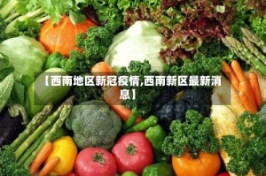 【西南地区新冠疫情,西南新区最新消息】