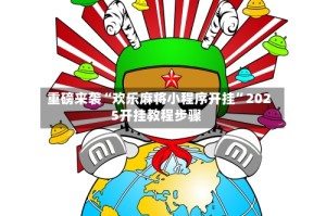 重磅来袭“欢乐麻将小程序开挂”2025开挂教程步骤