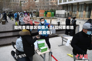 如何查询地区疫情人员(如何查看地区疫情)