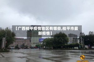 【广西桂平疫情地区有哪些,桂平市最新疫情】