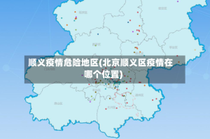 顺义疫情危险地区(北京顺义区疫情在哪个位置)