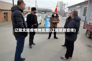 辽阳文旅疫情地区图(辽阳旅游宣传)