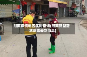潮南疫情地区实时查询(潮南新型冠状病毒最新消息)