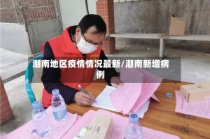 潮南地区疫情情况最新/潮南新增病例