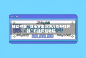 辅助神器“微乐甘肃麻将万能开挂神器”开挂详细教程