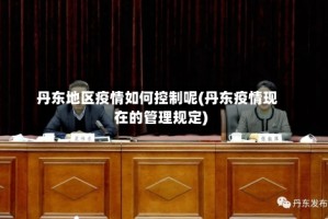丹东地区疫情如何控制呢(丹东疫情现在的管理规定)