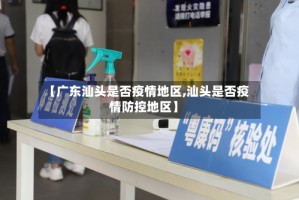 【广东汕头是否疫情地区,汕头是否疫情防控地区】