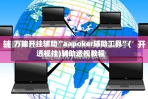 万能开挂辅助“aapoker辅助工具”(透视挂)辅助透视教程