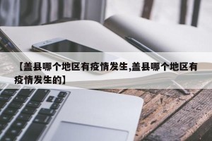 【盖县哪个地区有疫情发生,盖县哪个地区有疫情发生的】