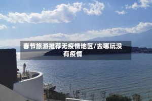 春节旅游推荐无疫情地区/去哪玩没有疫情