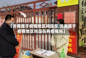 【沂南属于疫情地区吗现在,沂南属于疫情地区吗现在有疫情吗】
