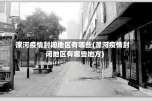 漯河疫情封闭地区有哪些(漯河疫情封闭地区有哪些地方)