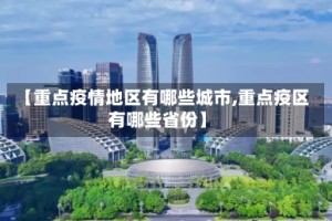 【重点疫情地区有哪些城市,重点疫区有哪些省份】