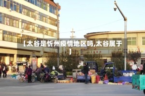 【太谷是忻州疫情地区吗,太谷属于】