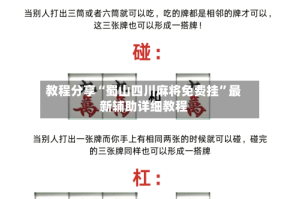 教程分享“蜀山四川麻将免费挂”最新辅助详细教程