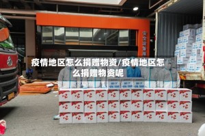 疫情地区怎么捐赠物资/疫情地区怎么捐赠物资呢