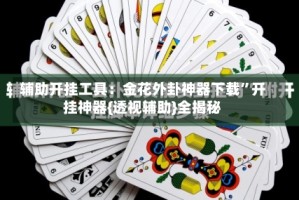 辅助开挂工具：金花外卦神器下载”开挂神器{透视辅助}全揭秘