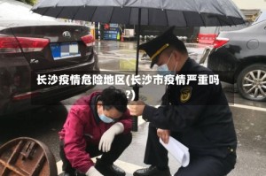 长沙疫情危险地区(长沙市疫情严重吗?)