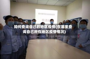 如何查询自己的地区疫情(在哪里查询自己所在地区疫情情况)