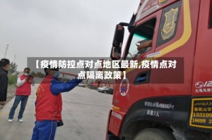 【疫情防控点对点地区最新,疫情点对点隔离政策】