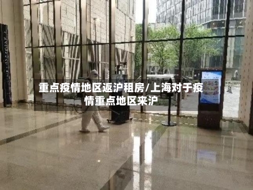 重点疫情地区返沪租房/上海对于疫情重点地区来沪-第1张图片