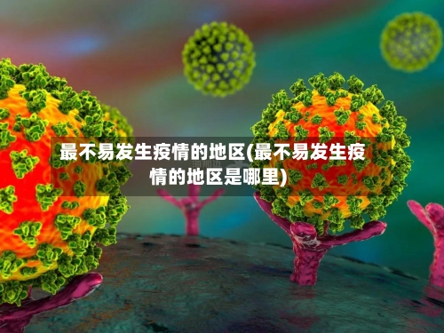 最不易发生疫情的地区(最不易发生疫情的地区是哪里)-第2张图片