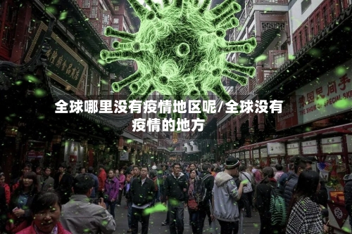 全球哪里没有疫情地区呢/全球没有疫情的地方-第3张图片