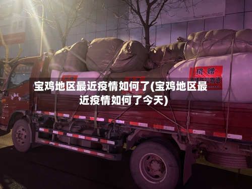 宝鸡地区最近疫情如何了(宝鸡地区最近疫情如何了今天)-第1张图片