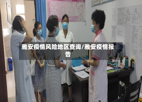 雅安疫情风险地区查询/雅安疫情报告-第2张图片