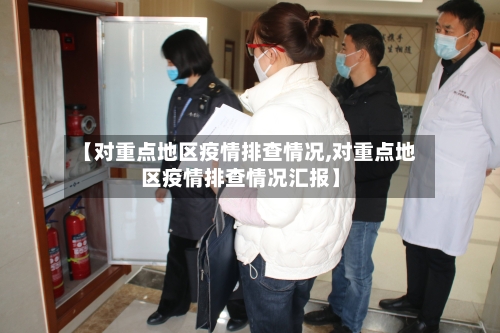 【对重点地区疫情排查情况,对重点地区疫情排查情况汇报】-第3张图片