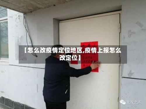 【怎么改疫情定位地区,疫情上报怎么改定位】-第1张图片