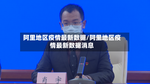 阿里地区疫情最新数据/阿里地区疫情最新数据消息-第2张图片