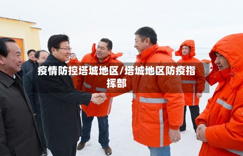 疫情防控塔城地区/塔城地区防疫指挥部-第2张图片