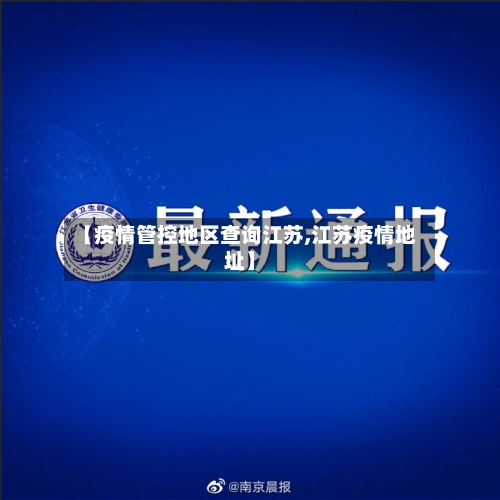 【疫情管控地区查询江苏,江苏疫情地址】-第3张图片